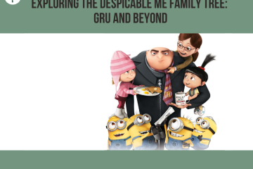 Exploring the Despicable Me Family Tree Gru and Beyond